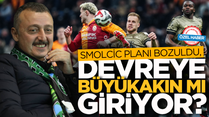 Smolcic planı bozuldu, devreye Büyükakın mı giriyor?