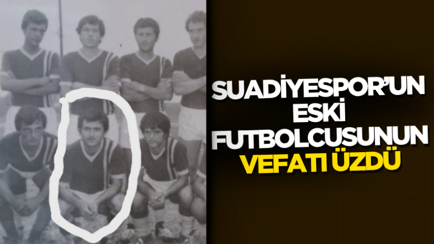 Suadiyespor’un eski futbolcusunun vefatı üzdü