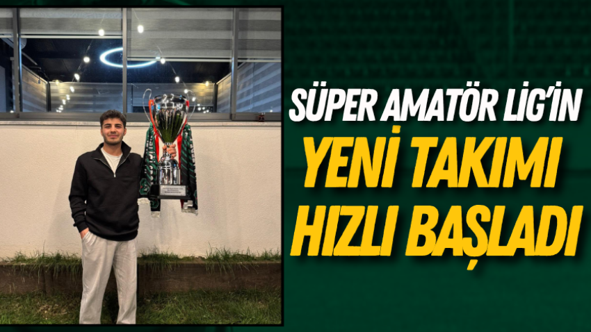 Süper Amatör Lig’in yeni takımı hızlı başladı