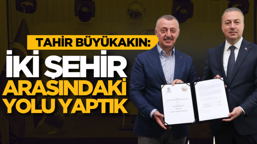 Tahir Büyükakın: İki şehir arasındaki yolu yaptık