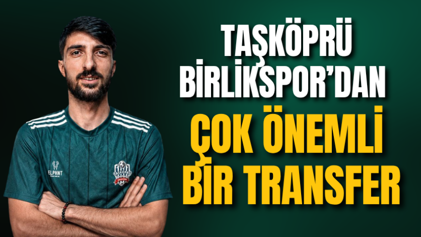Taşköprü Birlikspor’dan çok önemli bir transfer 