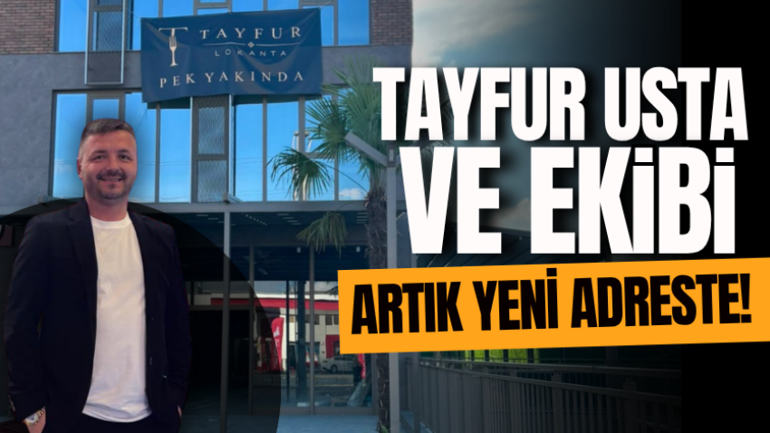Tayfur Usta ve ekibi artık yeni adreste!