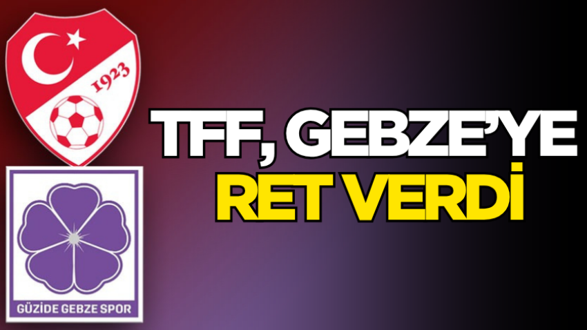 TFF, Gebze’ye ret verdi