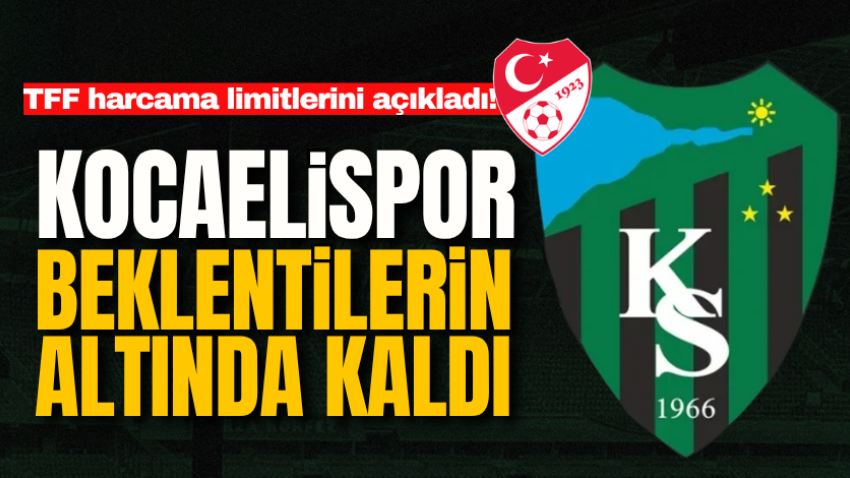 TFF harcama limitlerini açıkladı! Kocaelispor beklentilerin altında kaldı