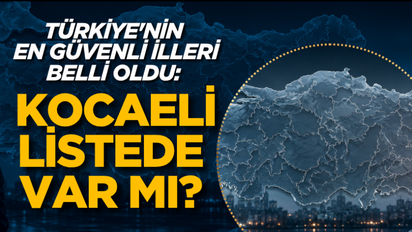 Türkiye'nin en güvenli illeri belli oldu: Kocaeli listede var mı? 