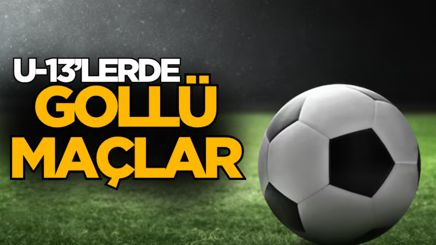 U-13’lerde gollü maçlar