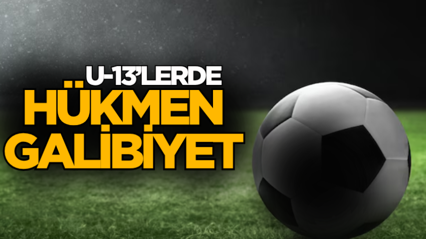 U-13’lerde hükmen galibiyet