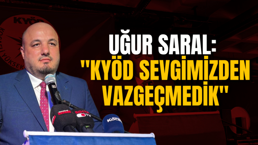 Uğur Saral: "KYÖD sevgimizden vazgeçmedik"