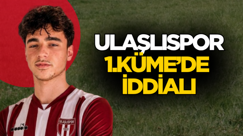 Ulaşlıspor 1.Küme’de iddialı