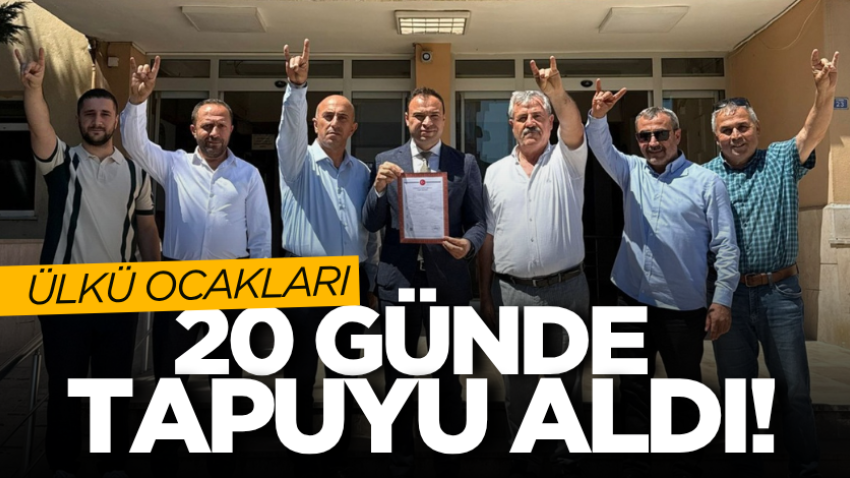 Ülkü Ocakları 20 günde tapuyu aldı!