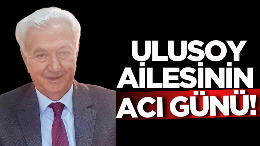 Ulusoy ailesinin acı günü!