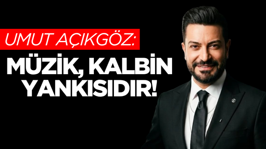Umut Açıkgöz: Müzik, kalbin yankısıdır! 