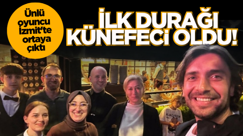 Ünlü oyuncu İzmit'te ortaya çıktı: İlk durağı künefeci oldu! 