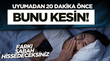 Uyumadan 20 dakika önce bunu kesin! Farkı sabah hissedeceksiniz