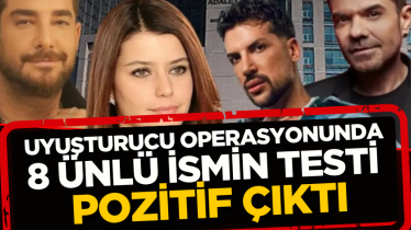 Uyuşturucu operasyonunda 8 ünlü ismin testi pozitif çıktı