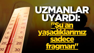 Uzmanlar uyardı: "Şu an yaşadıklarımız sadece fragman"
