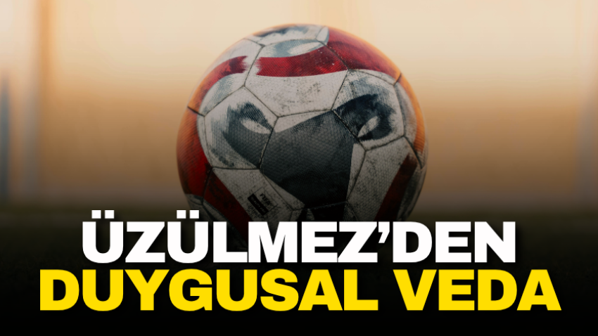 Üzülmez’den duygusal veda