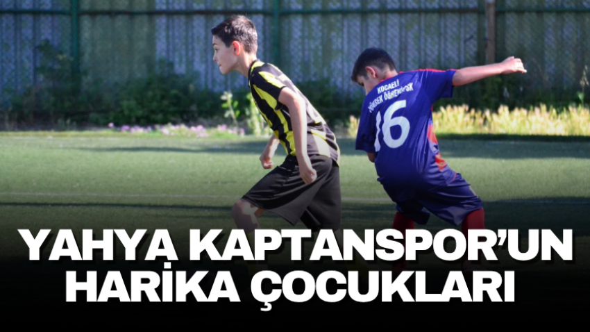 Yahya Kaptanspor’un harika çocukları 