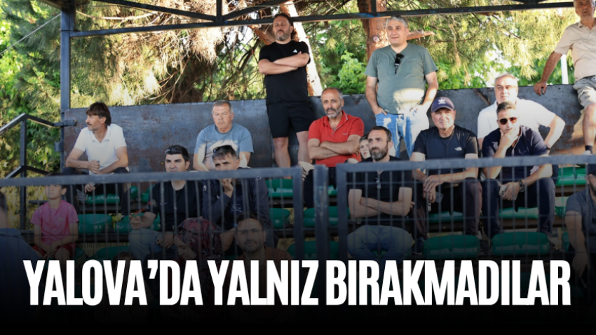 Yalova’da yalnız bırakmadılar