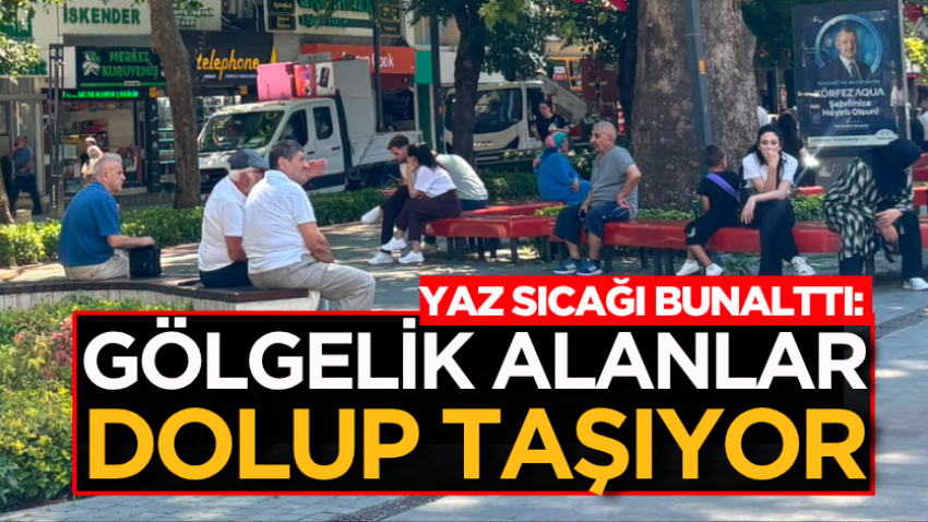 Yaz sıcağı bunalttı: Gölgelik alanlar dolup taşıyor
