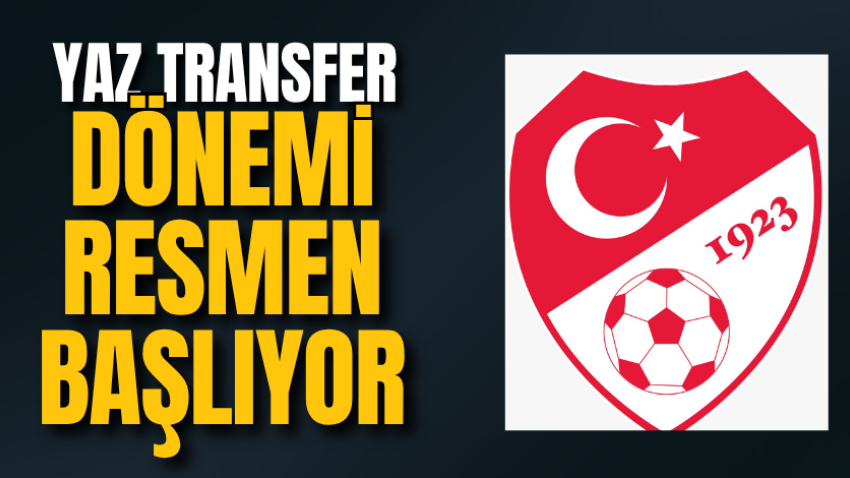 Yaz transfer dönemi resmen başlıyor