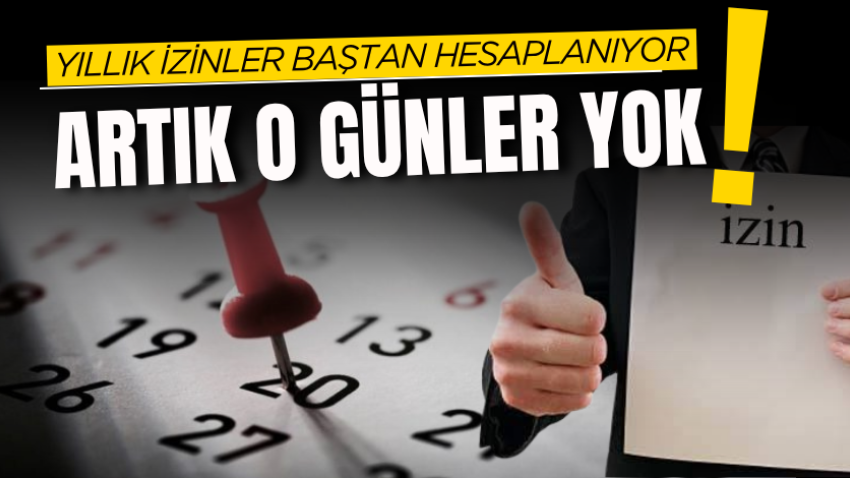 Yıllık izinler baştan hesaplanıyor! Artık o günler yok!