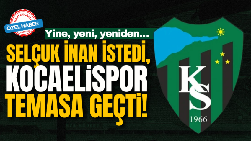 Yine, yeni, yeniden…Selçuk İnan istedi, Kocaelispor temasa geçti!