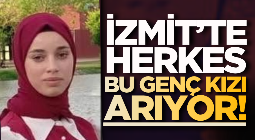 İzmit’te herkes bu genç kızı arıyor!