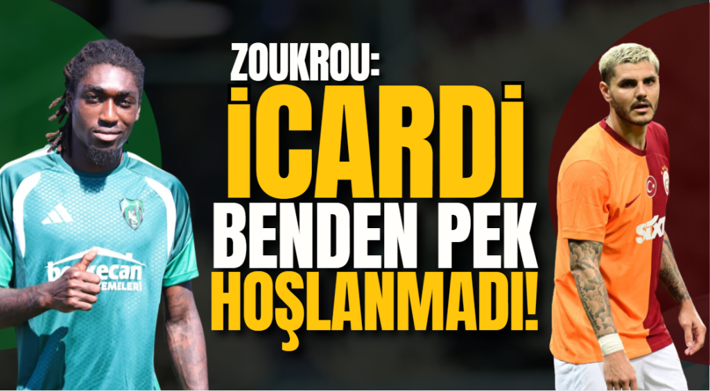 Zoukrou: İcardi benden pek hoşlanmadı!