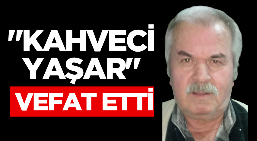 "Kahveci Yaşar" vefat etti