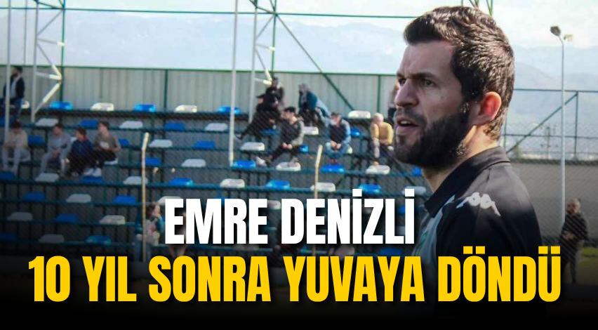 Emre Denizli 10 yıl sonra yuvaya döndü