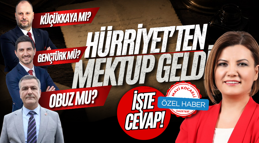 Hürriyet’ten mektup geldi! Obuz mu, Küçükkaya mı, Gençtürk mü? İşte cevap!