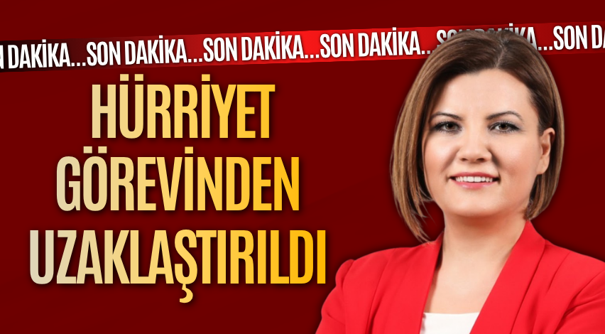 SON DAKİKA! Hürriyet görevinden uzaklaştırıldı