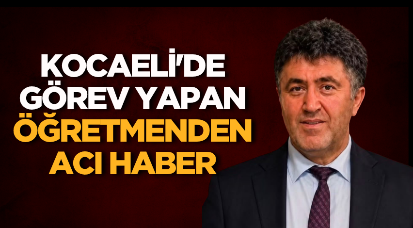 Kocaeli'de görev yapan öğretmenden acı haber