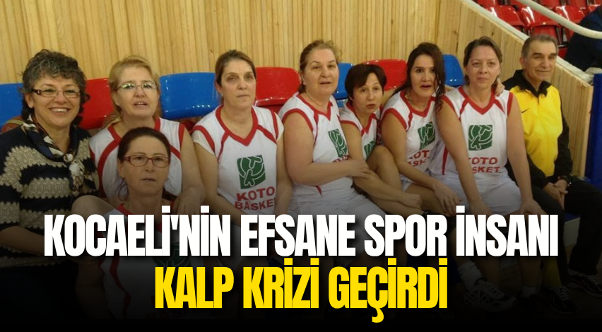 Kocaeli'nin efsane spor insanı kalp krizi geçirdi