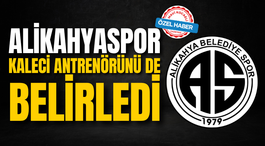 Alikahyaspor kaleci antrenörünü de belirledi