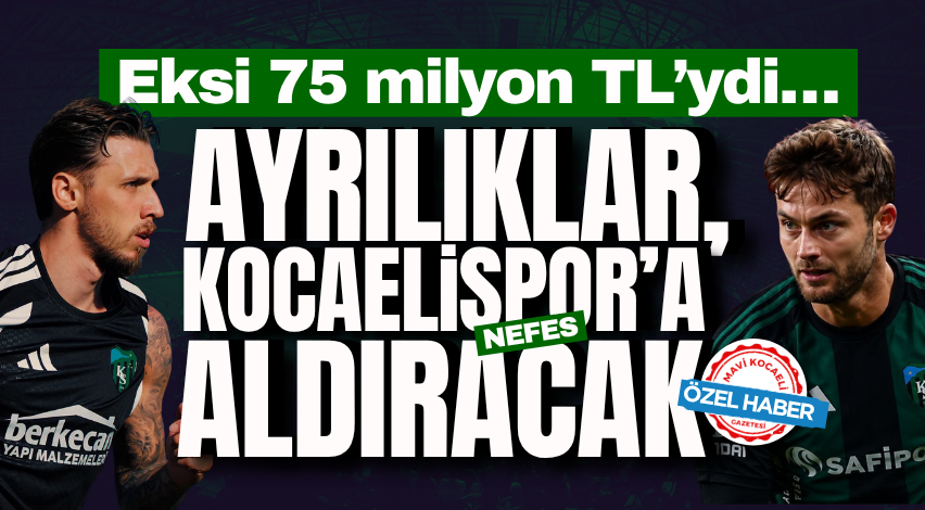Eksi 75 milyon TL’ydi… Ayrılıklar, Kocaelispor’a nefes aldıracak