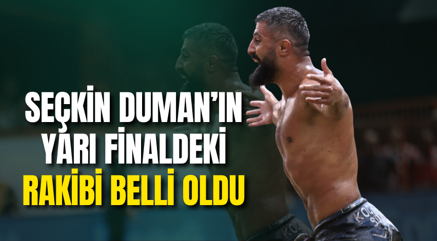 Seçkin Duman’ın yarı finaldeki rakibi belli oldu