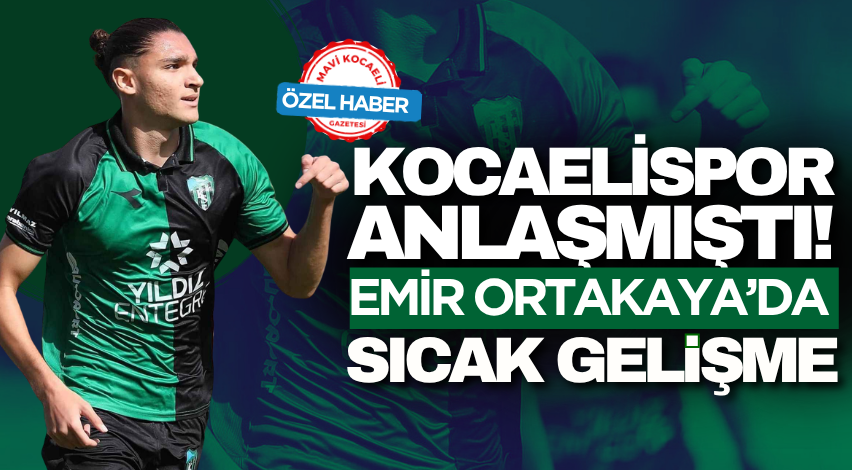 Kocaelispor anlaşmıştı! Emir Ortakaya’da sıcak gelişme