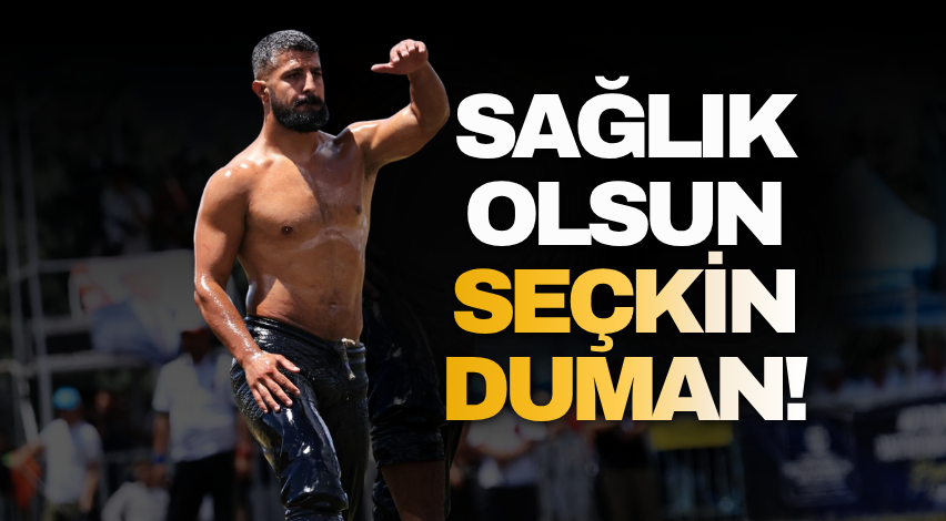 Sağlık olsun Seçkin Duman!