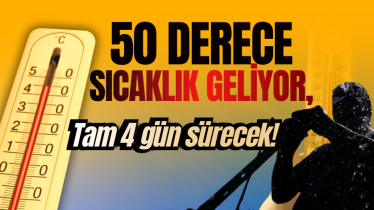 50 derece sıcaklık geliyor, tam 4 gün sürecek!