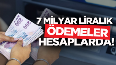  7 milyar liralık ödemeler hesaplarda!