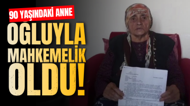 90 yaşındaki anne oğluyla mahkemelik oldu!