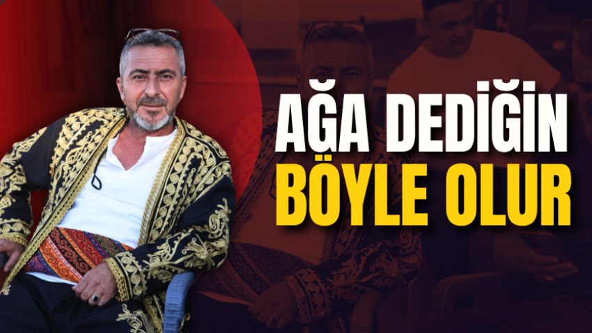 Ağa dediğin böyle olur