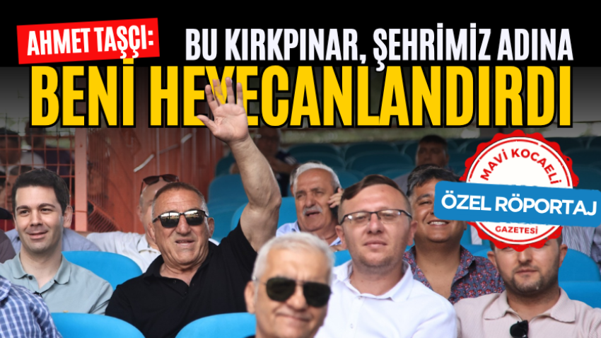 Ahmet Taşçı: Bu Kırkpınar, şehrimiz adına beni heyecanlandırdı