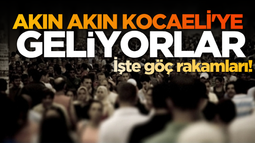 Akın akın Kocaeli'ye geliyorlar: İşte göç rakamları! 