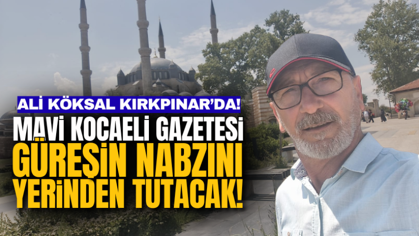 Ali Köksal Kırkpınar’da! Mavi Kocaeli Gazetesi güreşin nabzını yerinden tutacak!
