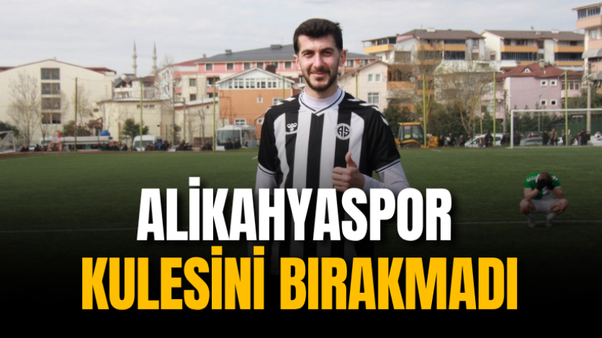 Alikahyaspor kulesini bırakmadı 