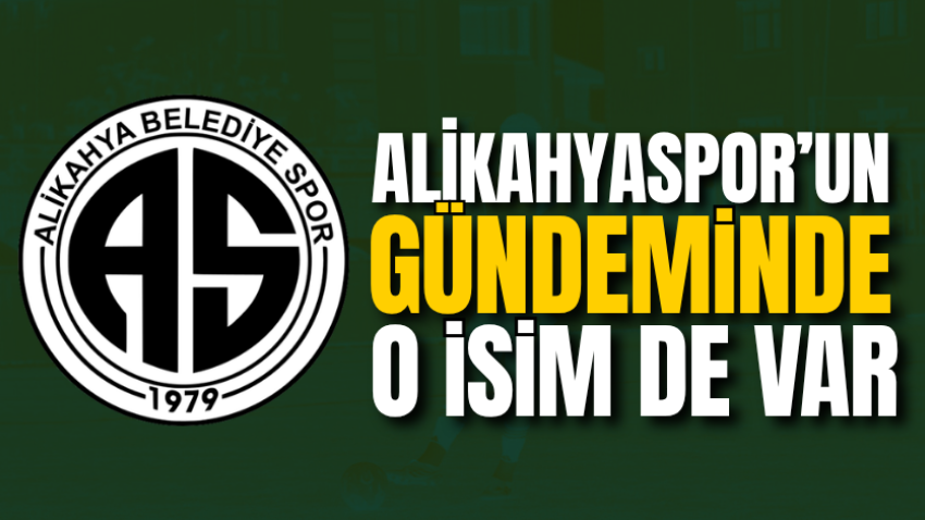 Alikahyaspor’un gündeminde o isim de var