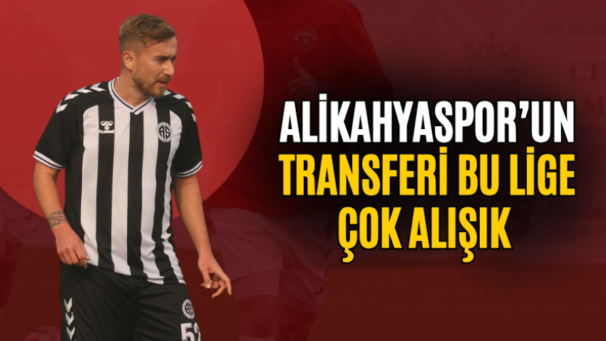 Alikahyaspor’un transferi bu lige çok alışık